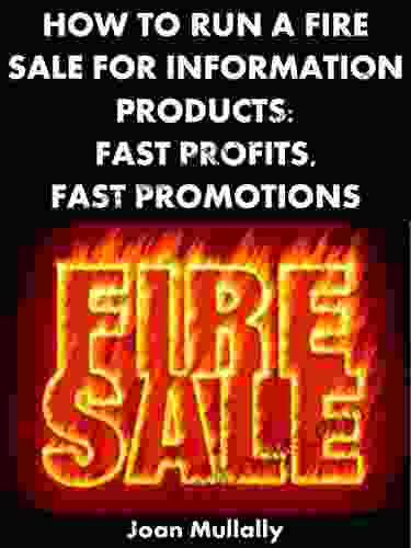 How To Run A Fire Sale For Information Products: Fast Profits Fast Promotions (Business Basics For Beginners 65)