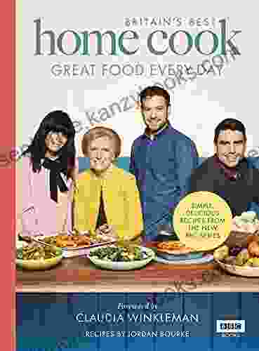 Britain S Best Home Cook: Great Food Every Day: Simple Delicious Recipes From The New BBC