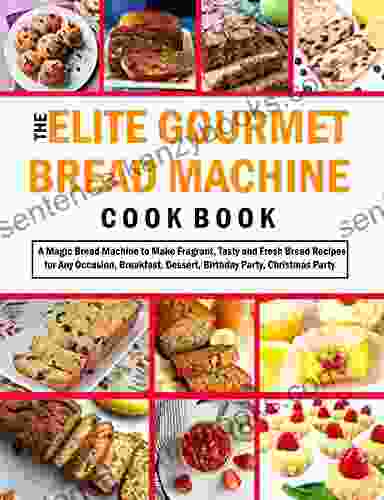 The Elite Gourmet Bread Machine Cookbook: A Magic Bread Machine To Make Fragrant Tasty And Fresh Bread Recipes For Any Occasion Breakfast Dessert Birthday Party Christmas Party