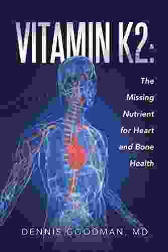 Vitamin K2: The Missing Nutrient For Heart And Bone Health