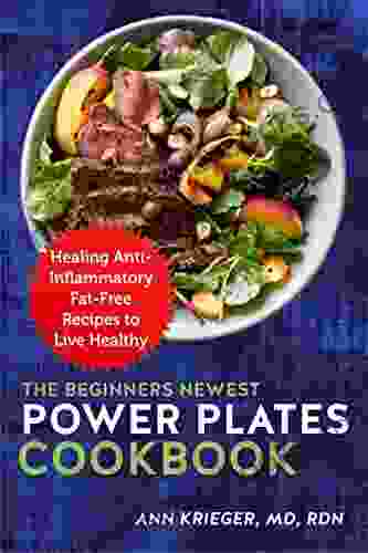 The Beginners Newest Power Plates Cookbook: Healing Anti Inflammatory Fat Free Recipes To Live Healthy