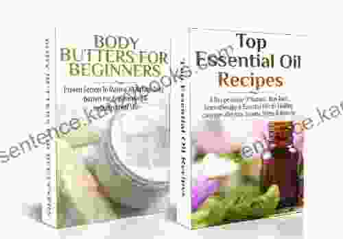 ESSENTIAL OILS BOX SET #4: Body Butters For Beginners Top Essential Oil Recipes(Soap Making Body Butters Soap Making Recipes Butter Butters From Scratch Essential Oils Natural Homemade Soaps)