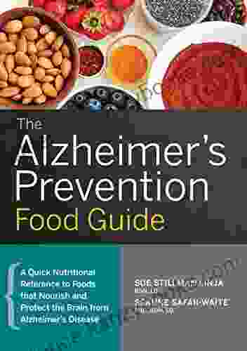 The Alzheimer S Prevention Food Guide: A Quick Nutritional Reference To Foods That Nourish And Protect The Brain From Alzheimer S Disease