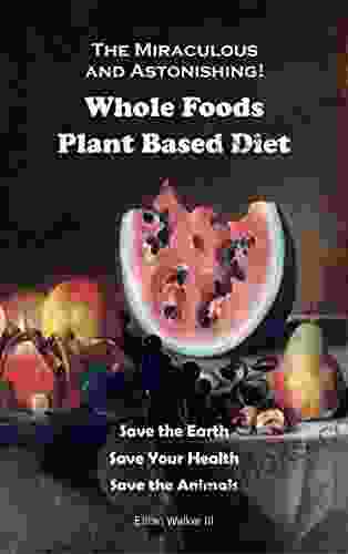 Whole Foods Plant Based Diet: Save the Earth Save Your Health Save the Animals