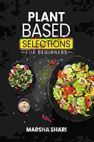 Plant Based Selections: Naturally Delicious Food For Beginners