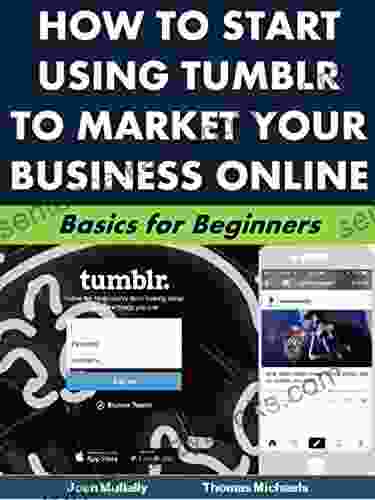 How To Start Using Tumblr To Market Your Business Online: Basics For Beginners (Business Basics For Beginners 27)