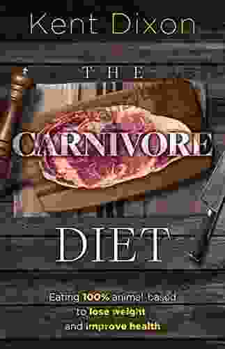 The Carnivore Diet: Eating 100% Animal Based To Lose Weight And Improve Health