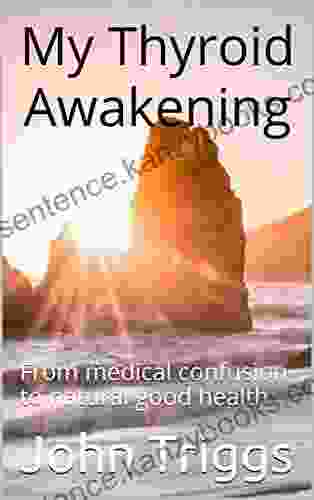 My Thyroid Awakening: From Medical Confusion To Natural Good Health