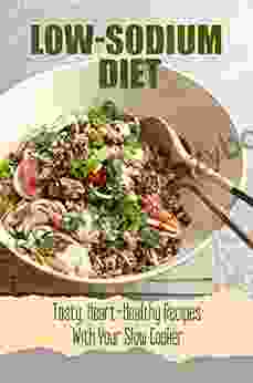 Low Sodium Diet: Tasty Heart Healthy Recipes With Your Slow Cooker