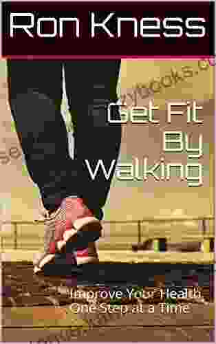 Get Fit By Walking: Improve Your Health One Step At A Time