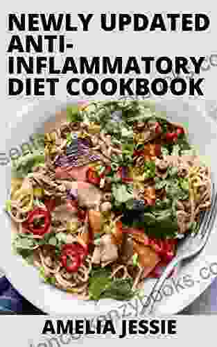 Newly Updated Anti Inflammatory Diet Cookbook: Enjoy 100+ Effective Healthy Tasty Anti Inflammatory Diet Recipes To Reduce Inflammation Chronic Pain Improving Your Immune System+Meal Plan Bonus