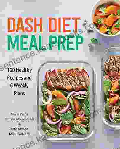 DASH Diet Meal Prep: 100 Healthy Recipes And 6 Weekly Plans