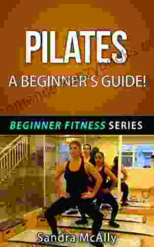 Pilates A Beginner S Guide (Beginner Fitness 3)