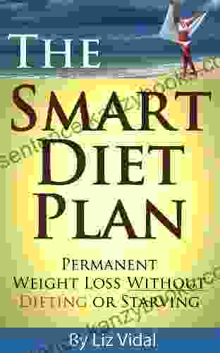 The Smart Diet Plan: Permanent Weight Loss Without Dieting Or Starving