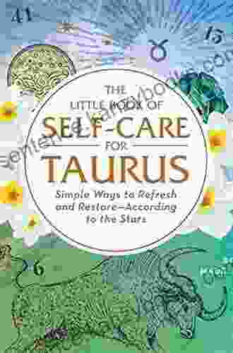 The Little Of Self Care For Taurus: Simple Ways To Refresh And Restore According To The Stars (Astrology Self Care)