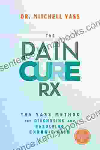 The Pain Cure Rx: The Yass Method For Diagnosing And Resolving Chronic Pain