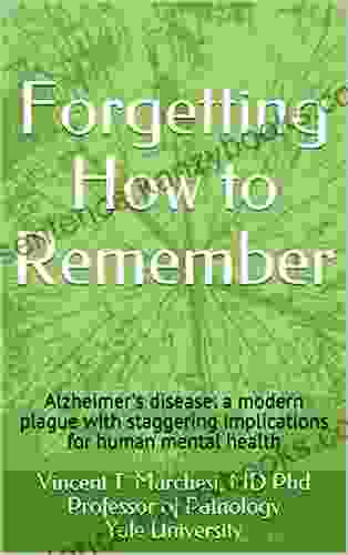 Forgetting How To Remember: Alzheimer S Disease: A Modern Plague With Staggering Implications For Human Mental Health