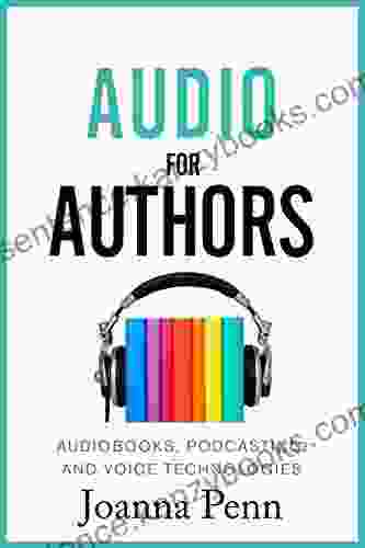 Audio For Authors: Audiobooks Podcasting And Voice Technologies (Books for Writers 11)