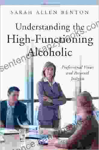 Understanding the High Functioning Alcoholic: Professional Views and Personal Insights (The Praeger on Contemporary Health and Living)