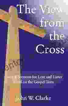 The View From The Cross: Cycle B Sermons For Lent And Easter Based On The Gospel Texts