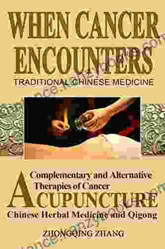 When Cancer Encounters Traditional Chinese Medicine: Complementary And Alternative Therapies Of Cancer: Acupuncture Chinese Medicine And Qigong