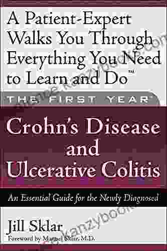 The First Year: Crohn S Disease And Ulcerative Colitis: An Essential Guide For The Newly Diagnosed