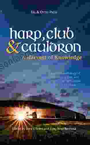 Harp Club And Cauldron A Harvest Of Knowledge: A Curated Anthology Of Scholarship Lore And Creative Writings On The Dagda In Irish Tradition (Irish Mythology 1)