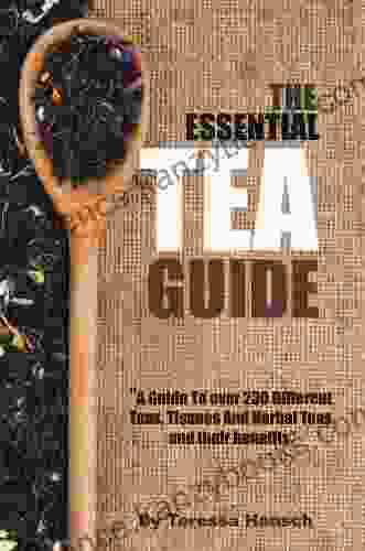 The Essential Tea Guide: A Guide To Over 230 Teas And Tisanes