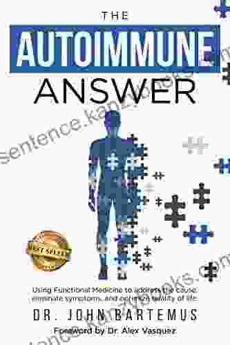 The Autoimmune Answer : Using Functional Medicine To Address The Cause Eliminate Symptoms And Optimize Quality Of Life