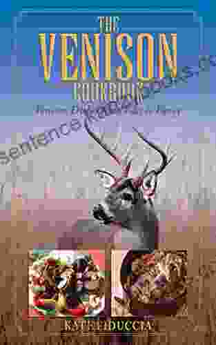 The Venison Cookbook: Venison Dishes From Fast To Fancy