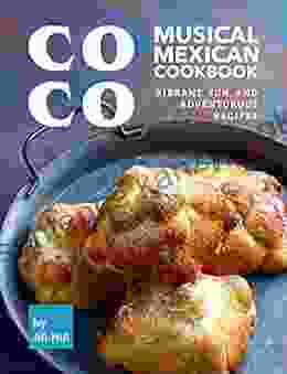 Coco: Musical Mexican Cookbook: Vibrant Fun And Adventurous Recipes