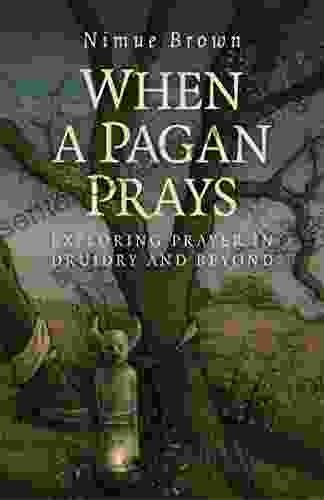 When A Pagan Prays: Exploring Prayer In Druidry And Beyond