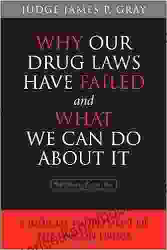 Why Our Drug Laws Have Failed And What We Can Do About It: A Judicial Indictment Of The War On Drugs