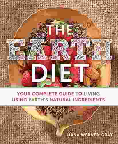 The Earth Diet: Your Complete Guide To Living Using Earth S Natural Ingredients