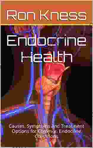 Endocrine Health: Causes Symptoms And Treatment Options For Common Endocrine Conditions